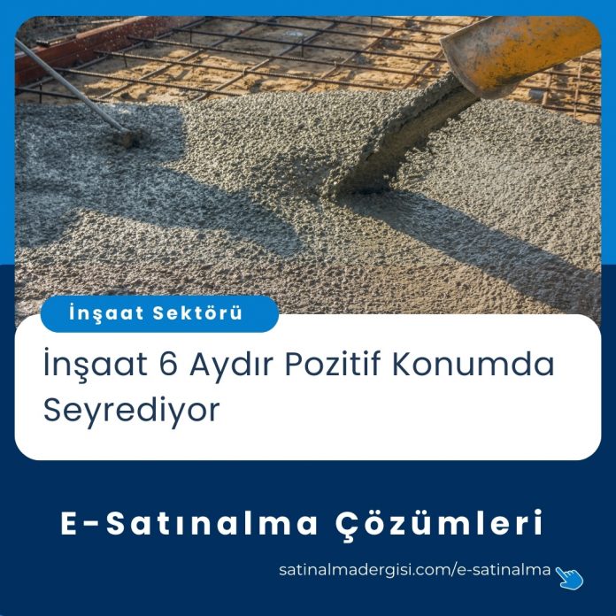 E Satınalma çözümleri Haber İnşaat 6 Aydır Pozitif Konumda Seyrediyor