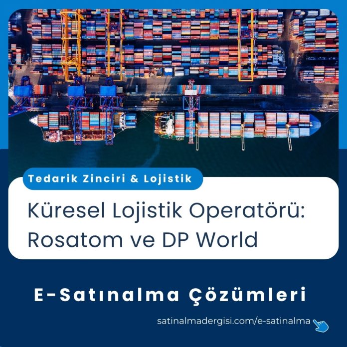 E Satınalma çözümleri Haber Küresel Lojistik Operatörü Rosatom Ve Dp World