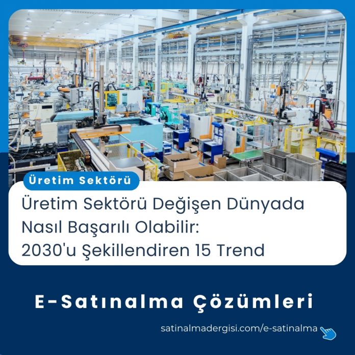 E Satınalma çözümleri Haber üretim Sektörü Değişen Dünyada Nasıl Başarılı Olabilir 2030'u şekillendiren 15 Trend