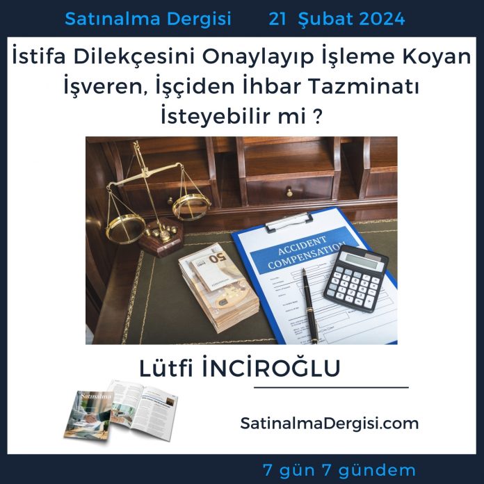 7 Gündem Satınalma Dergisi İstifa Dilekçesini Onaylayıp İşleme Koyan İşveren, İşçiden İhbar Tazminatı İsteyebilir Mi