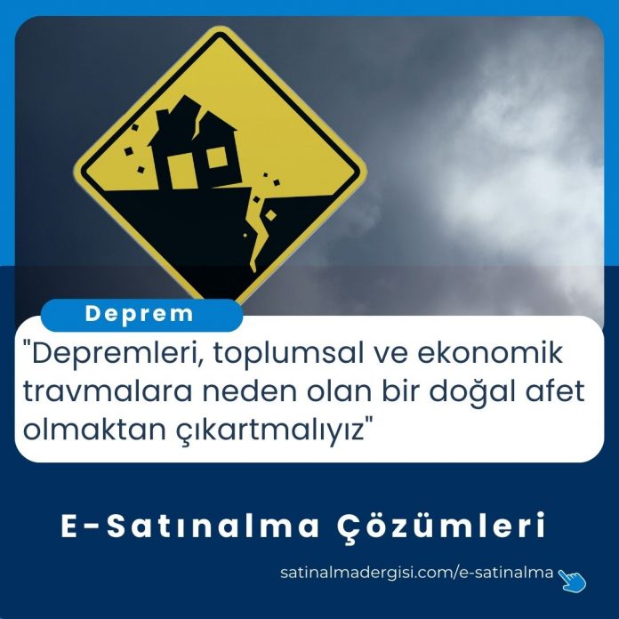 E Satınalma çözümleri Haber Depremleri, Toplumsal Ve Ekonomik Travmalara Neden Olan Bir Doğal Afet Olmaktan çıkartmalıyız