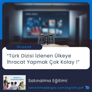 Satınalma Eğitimi Haber Türk Dizisi İzlenen ülkeye İhracat Yapmak çok Kolay !