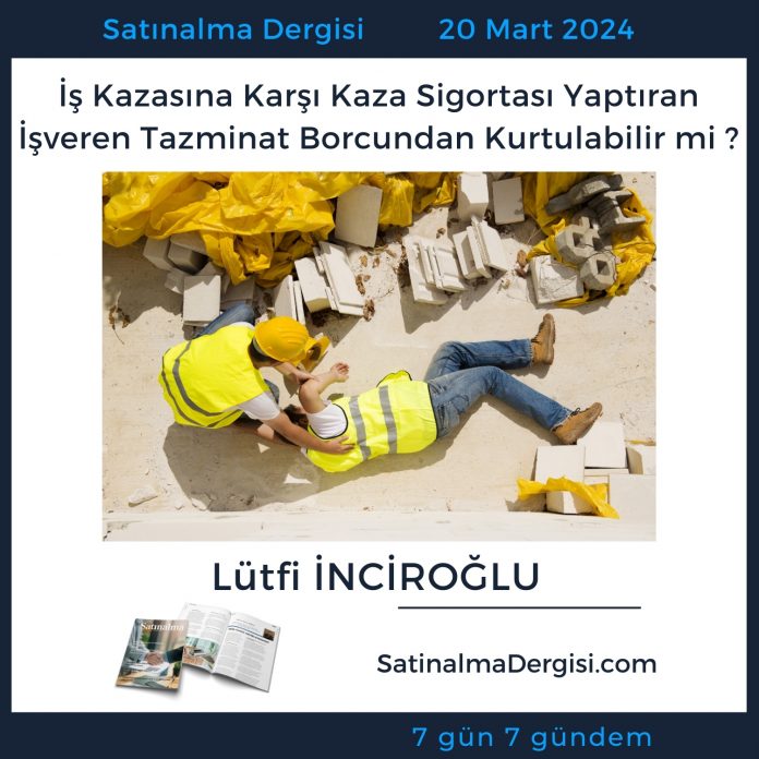 7 Gündem Satınalma Dergisi İş Kazasına Karşı Kaza Sigortası Yaptıran İşveren Tazminat Borcundan Kurtulabilir Mi