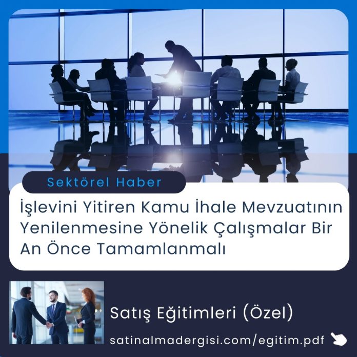 Satınalma Eğitimi İşlevini Yitiren Kamu İhale Mevzuatının Yenilenmesine Yönelik Çalışmalar Bir An Önce Tamamlanmalı