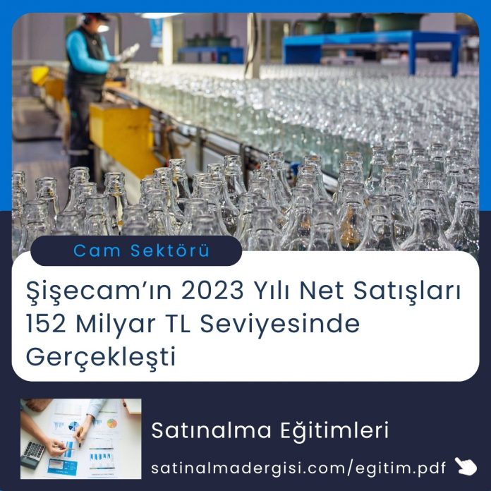 Satınalma Eğitimi Şişecam’ın 2023 Yılı Net Satışları 152 Milyar Tl Seviyesinde Gerçekleşti