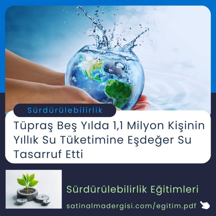 Satınalma Eğitimi Tüpraş Beş Yılda 1,1 Milyon Kişinin Yıllık Su Tüketimine Eşdeğer Su Tasarruf Etti