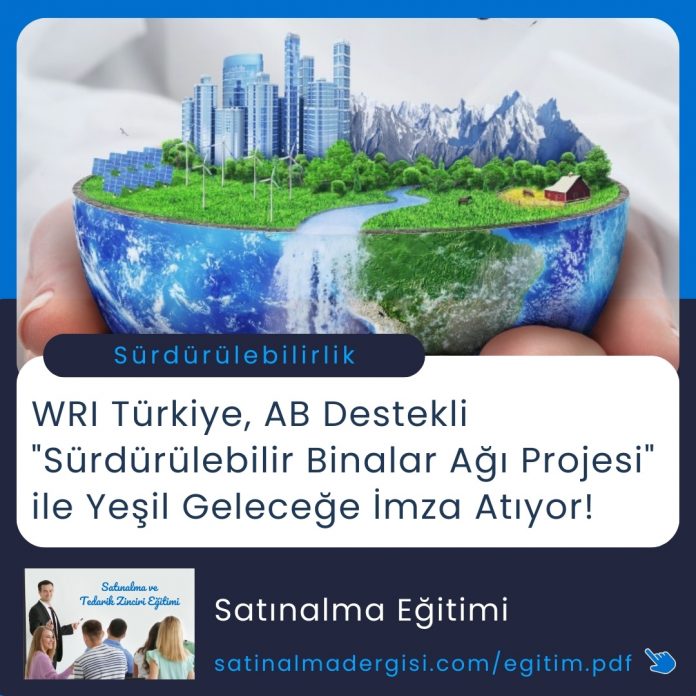 Satınalma Eğitimi Wri Türkiye, Ab Destekli Sürdürülebilir Binalar Ağı Projesi Ile Yeşil Geleceğe İmza Atıyor!