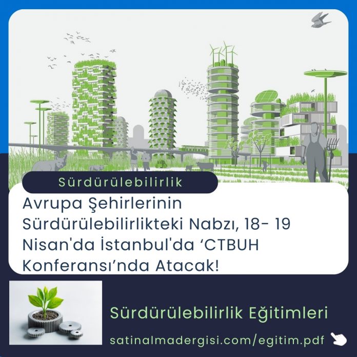 Satınalma Eğitimi Avrupa şehirlerinin Sürdürülebilirlikteki Nabzı, 18 19 Nisan'da İstanbul'da ‘ctbuh Konferansı’nda Atacak!