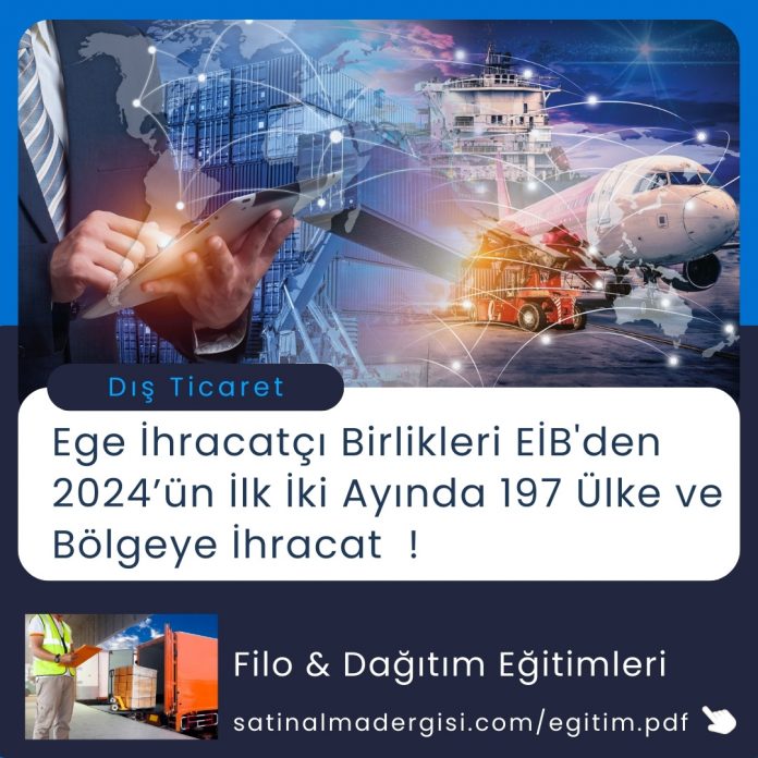 Satınalma Eğitimi Ege İhracatçı Birlikleri Ei̇b'den 2024’ün İlk İki Ayında 197 ülke Ve Bölgeye İhracat !