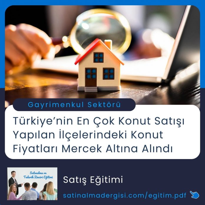 Satınalma Eğitimi Türki̇ye’ni̇n En çok Konut Satışı Yapılan İlçeleri̇ndeki̇ Konut Fi̇yatları Mercek Altına Alındı1