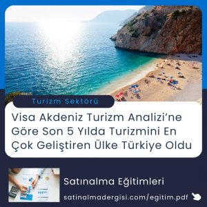 Satınalma Eğitimi Visa Akdeniz Turizm Analizi’ne Göre Son 5 Yılda Turizmini En çok Geliştiren ülke Türkiye Oldu