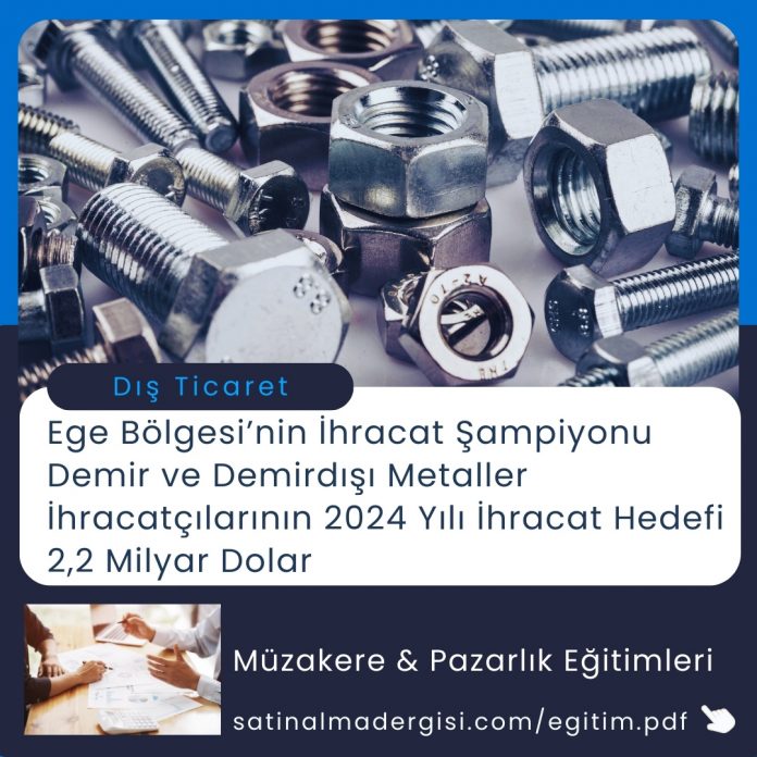 Satınalma Eğitimi Ege Bölgesi’nin İhracat şampiyonu Demir Ve Demirdışı Metaller İhracatçılarının 2024 Yılı İhracat Hedefi 2,2 Milyar Dolar