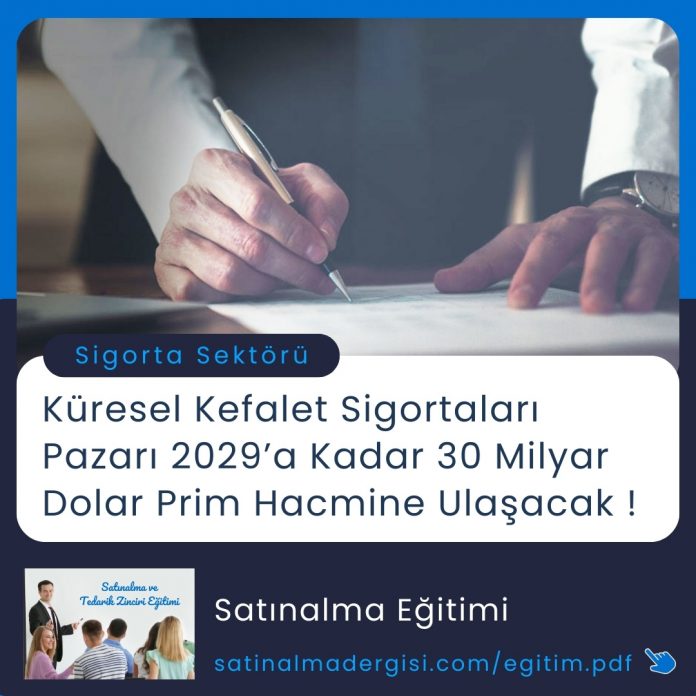 Satınalma Eğitimi Küresel Kefalet Sigortaları Pazarı 2029’a Kadar 30 Milyar Dolar Prim Hacmine Ulaşacak !