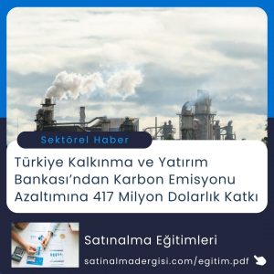 Satınalma Eğitimi Türkiye Kalkınma Ve Yatırım Bankası’ndan Karbon Emisyonu Azaltımına 417 Milyon Dolarlık Katkı