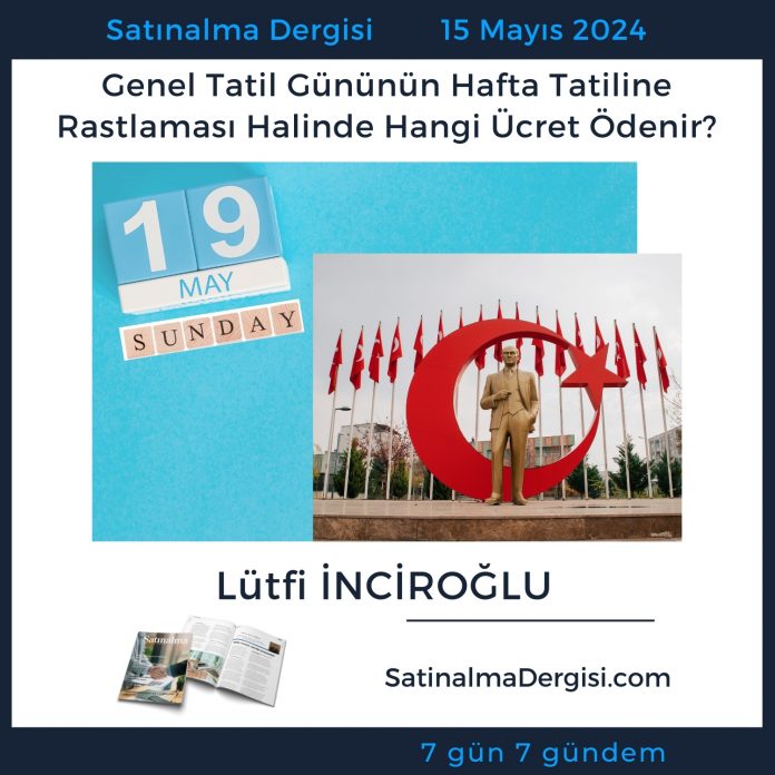 Satınalma Dergisi 7 Gün 7 Gündem Genel Tatil Gününün Hafta Tatiline Rastlaması Halinde Hangi ücret ödenir