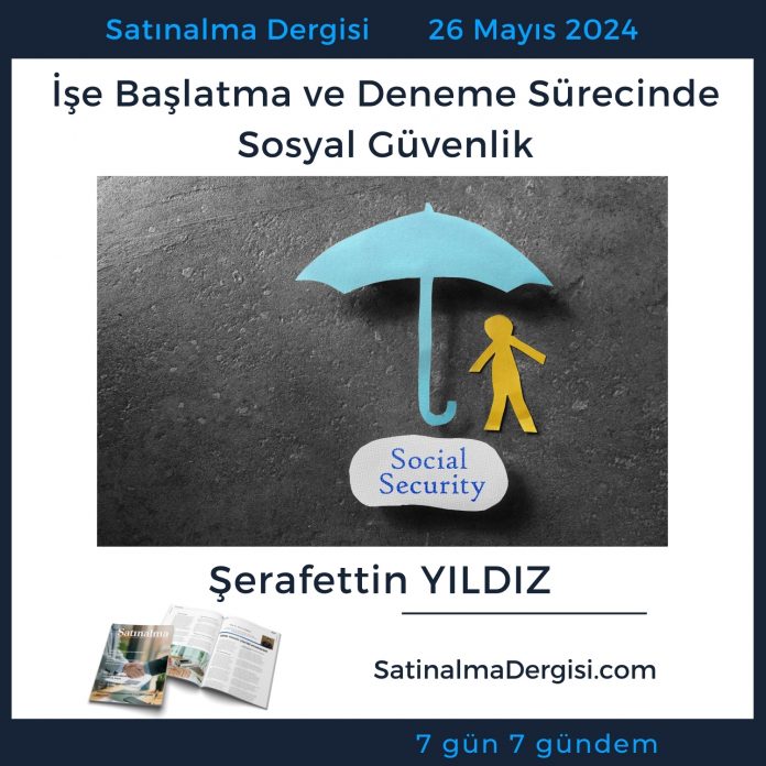 Satınalma Dergisi 7 Gün 7 Gündem İşe Başlatma Ve Deneme Sürecinde Sosyal Güvenlik