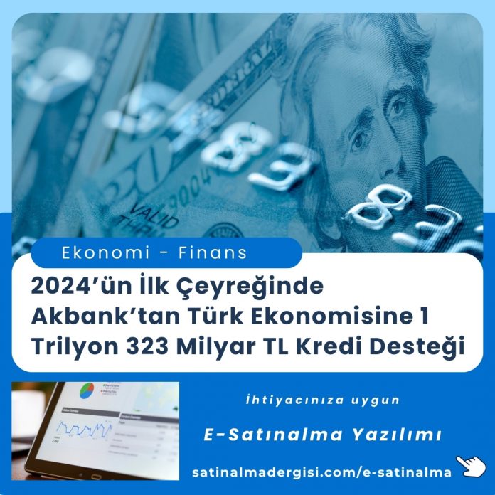 Satınalma Eğitimi 2024’ün İlk Çeyreğinde Akbank’tan Türk Ekonomisine 1 Trilyon 323 Milyar Tl Kredi Desteği