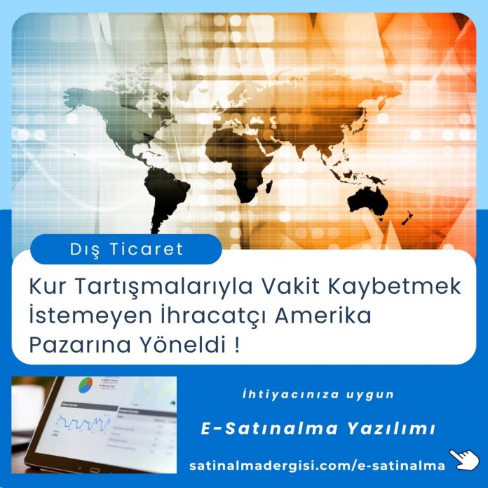 Satınalma Eğitimi Kur Tartışmalarıyla Vakit Kaybetmek İstemeyen İhracatçı Amerika Pazarına Yöneldi !