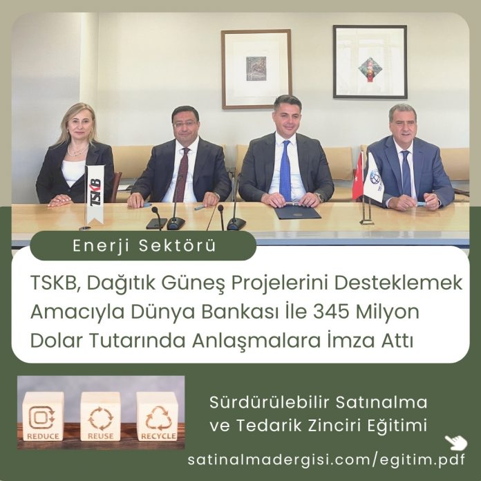 Sürdürülebilir Satınalma Ve Tedarik Zinciri Eğitimi Haber Tskb, Dağıtık Güneş Projelerini Desteklemek Amacıyla Dünya Bankası İle 345 Milyon Dolar Tutarında Anlaşmalara İmza Attı