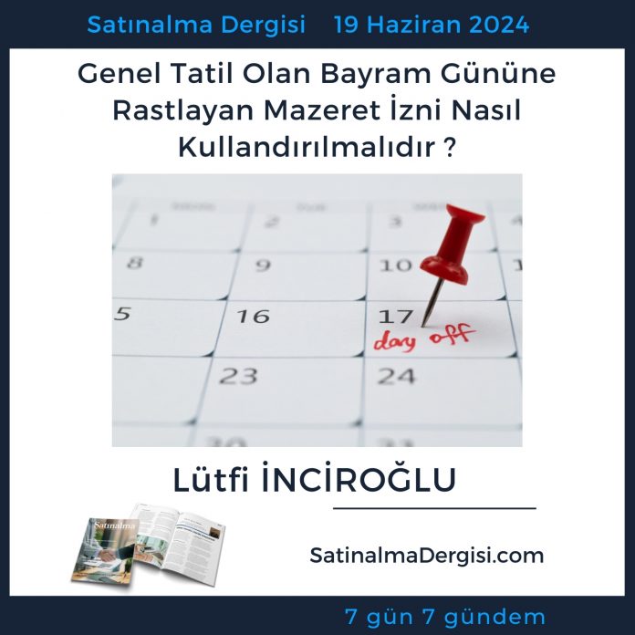 Satınalma Dergisi 7 Gün 7 Gündem Genel Tatil Olan Bayram Gününe Rastlayan Mazeret İzni Nasıl Kullandırılmalıdır