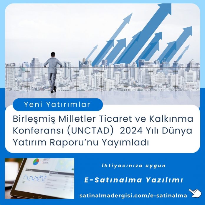 Satınalma Eğitimi Birleşmiş Milletler Ticaret Ve Kalkınma Konferansı (unctad) 2024 Yılı Dünya Yatırım Raporu’nu Yayımladı