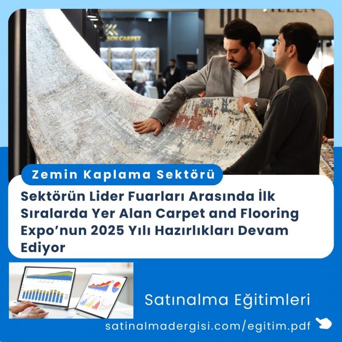 Satınalma Eğitimi Sektörün Lider Fuarları Arasında İlk Sıralarda Yer Alan Carpet And Flooring Expo’nun 2025 Yılı Hazırlıkları Devam Ediyor