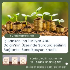 Satınalma Eğitimi İş Bankası’na 1 Milyar Abd Doları’nın üzerinde Sürdürülebilirlik Bağlantılı Sendikasyon Kredisi