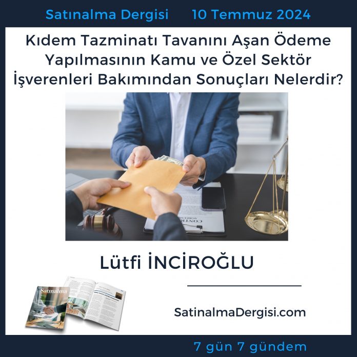 Satınalma Dergisi 7 Gün 7 Gündem Kıdem Tazminatı Tavanını Aşan ödeme Yapılmasının Kamu Ve özel Sektör İşverenleri Bakımından Sonuçları Nelerdir