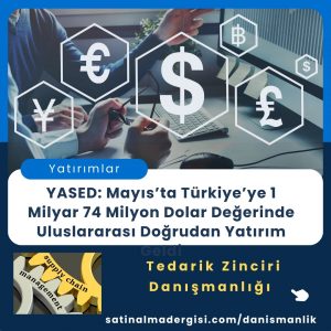 Satınalma Eğitimi Yased Mayıs’ta Türkiye’ye 1 Milyar 74 Milyon Dolar Değerinde Uluslararası Doğrudan Yatırım Geldi (2)