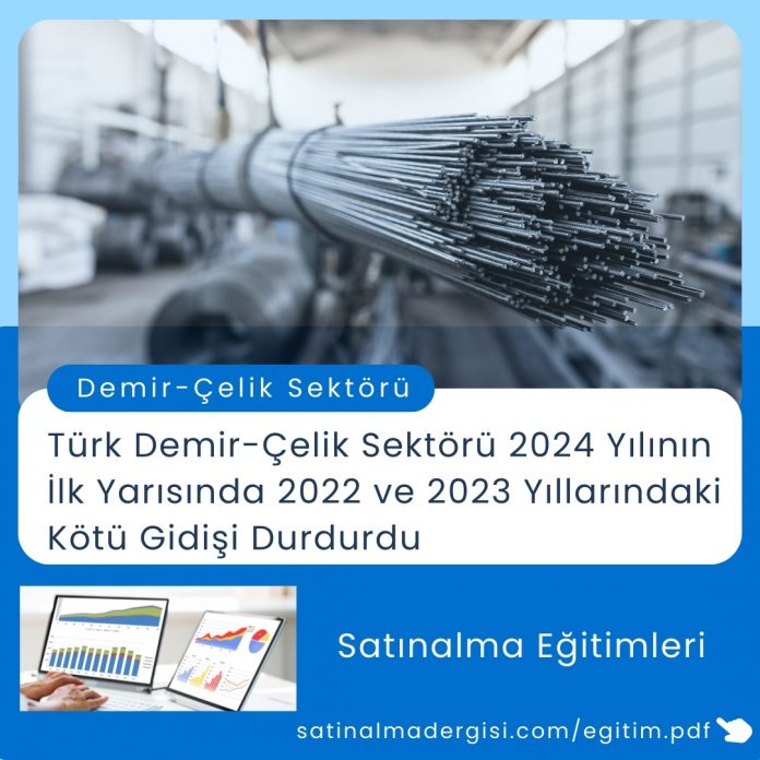 Satınalma Eğitimleri Haber Türk Demir çelik Sektörü 2024 Yılının İlk Yarısında 2022 Ve 2023 Yıllarındaki Kötü Gidişi Durdurdu