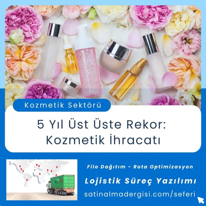 Lojistik Süreç Yazılımı Haber 5 Yıl üst üste Rekor Kozmetik İhracatı