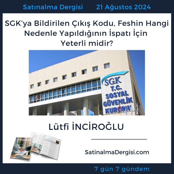 Satınalma Dergisi 7 Gün 7 Gündem Sgk’ya Bildirilen çıkış Kodu, Feshin Hangi Nedenle Yapıldığının İspatı İçin Yeterli Midir