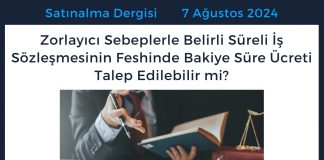 Satınalma Dergisi 7 Gün 7 Gündem Zorlayıcı Sebeplerle Belirli Süreli İş Sözleşmesinin Feshinde Bakiye Süre ücreti Talep Edilebilir Mi