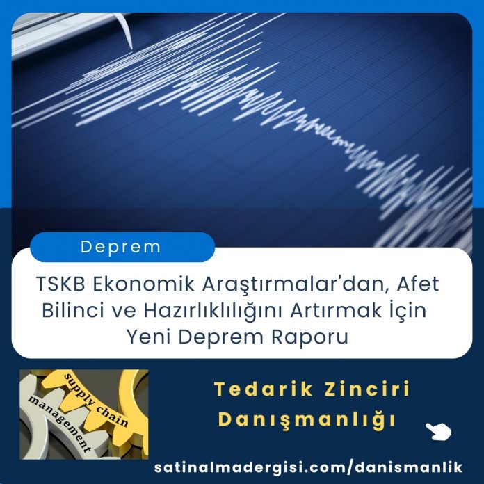 Tedarik Zinciri Danışmanlığı Haber Tskb Ekonomik Araştırmalar'dan, Afet Bilinci Ve Hazırlıklılığını Artırmak İçin Yeni Deprem Raporu