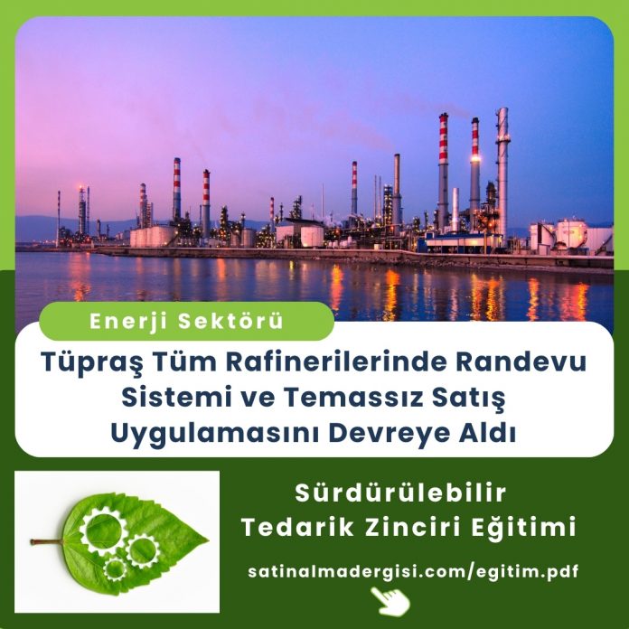 Sürdürülebilir Tedarik Zinciri Eğitimi Tüpraş Tüm Rafinerilerinde Randevu Sistemi Ve Temassız Satış Uygulamasını Devreye Aldı