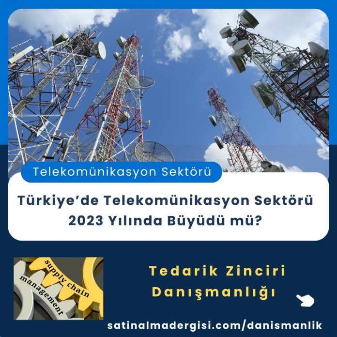 Tedarik Zinciri Danışmanlığı Haber Türkiye’de Telekomünikasyon Sektörü 2023 Yılında Büyüdü Mü