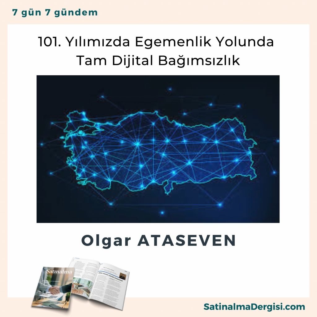 101. Yılımızda Egemenlik Yolunda Tam Dijital Bağımsızlık Satınalma Dergisi 7 Gün 7 Gündem