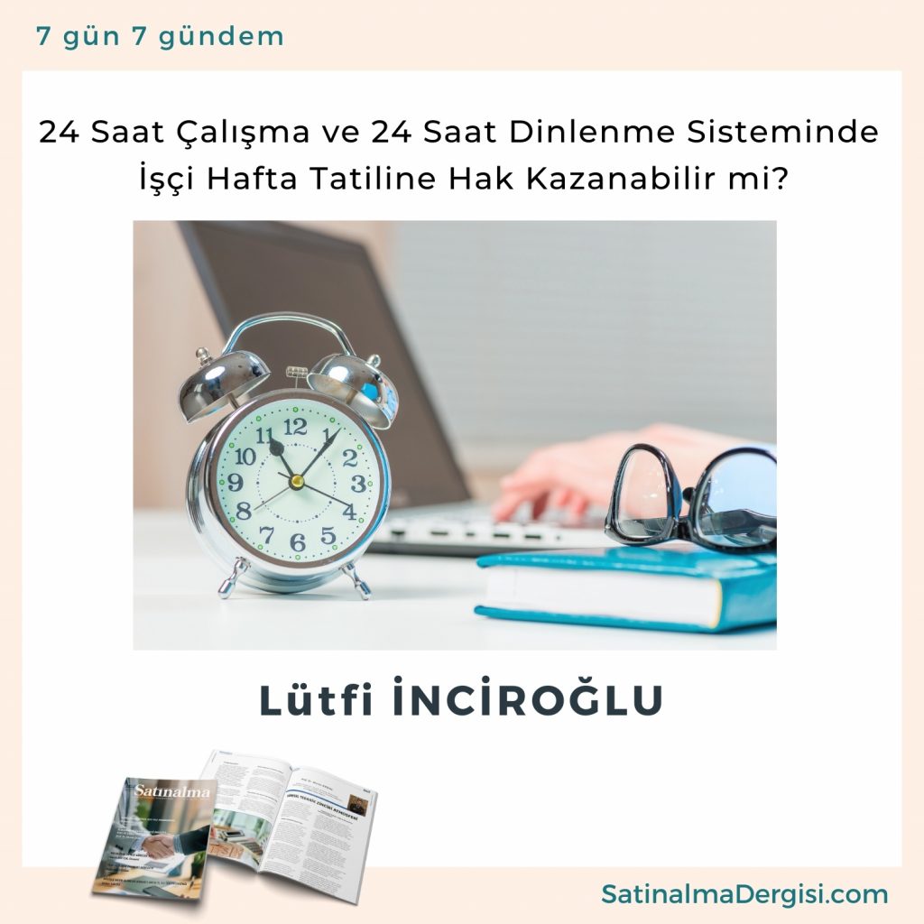 24 Saat çalışma Ve 24 Saat Dinlenme Sisteminde İşçi Hafta Tatiline Hak Kazanabilir Mi Satınalma Dergisi 7 Gün 7 Gündem