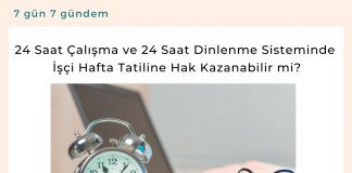 24 Saat çalışma Ve 24 Saat Dinlenme Sisteminde İşçi Hafta Tatiline Hak Kazanabilir Mi Satınalma Dergisi 7 Gün 7 Gündem