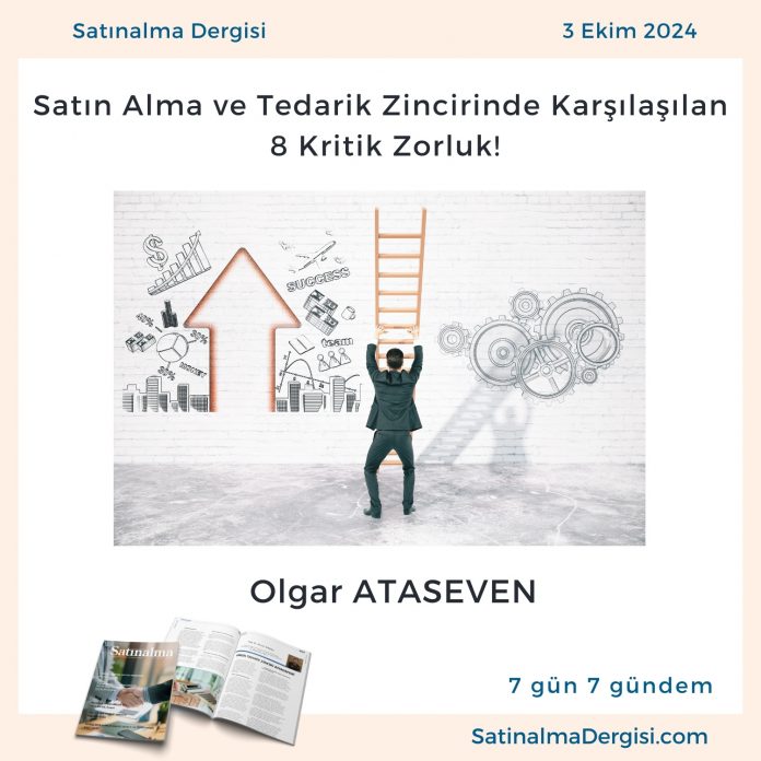 Satınalma Dergisi 7 Gün 7 Gündem Satın Alma Ve Tedarik Zincirinde Karşılaşılan 8 Kritik Zorluk!