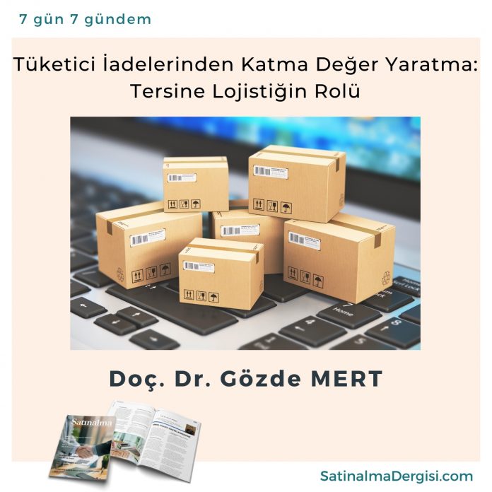 Satınalma Dergisi 7 Gün 7 Gündem Tüketici İadelerinden Katma Değer Yaratma Tersine Lojistiğin Rolü