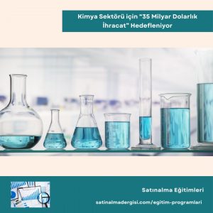 Satınalma Eğitimleri Kimya Sektörü Için “35 Milyar Dolarlık İhracat” Hedefleniyor