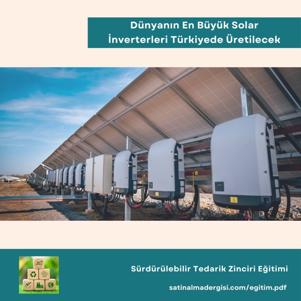 Sürdürülebilir Tedarik Zinciri Eğitimi Dünyanın En Büyük Solar İnverterlerinden Biri Türkiyede üretilecek