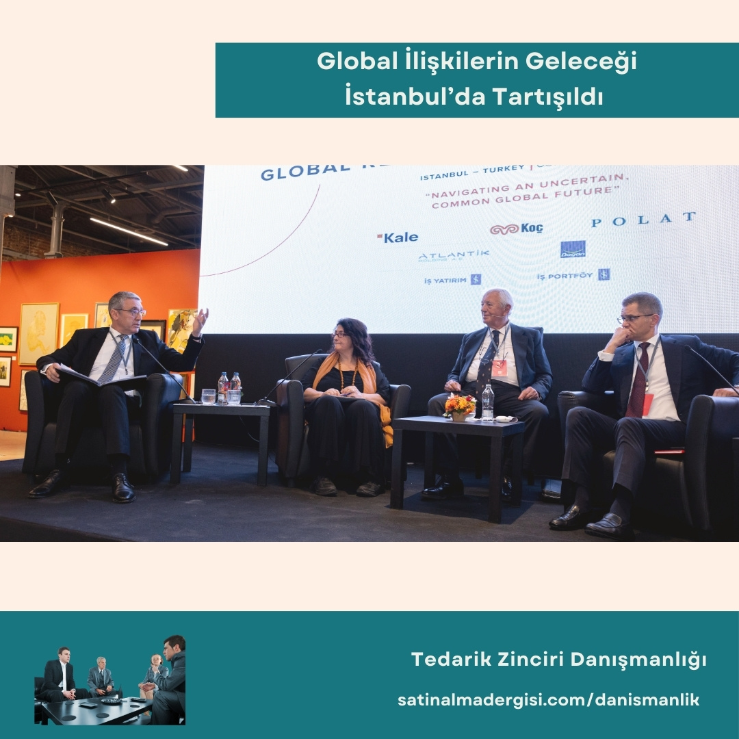 Tedarik Zinciri Danışmanlığı Haber Global İlişkilerin Geleceği İstanbul’da Tartışıldı 