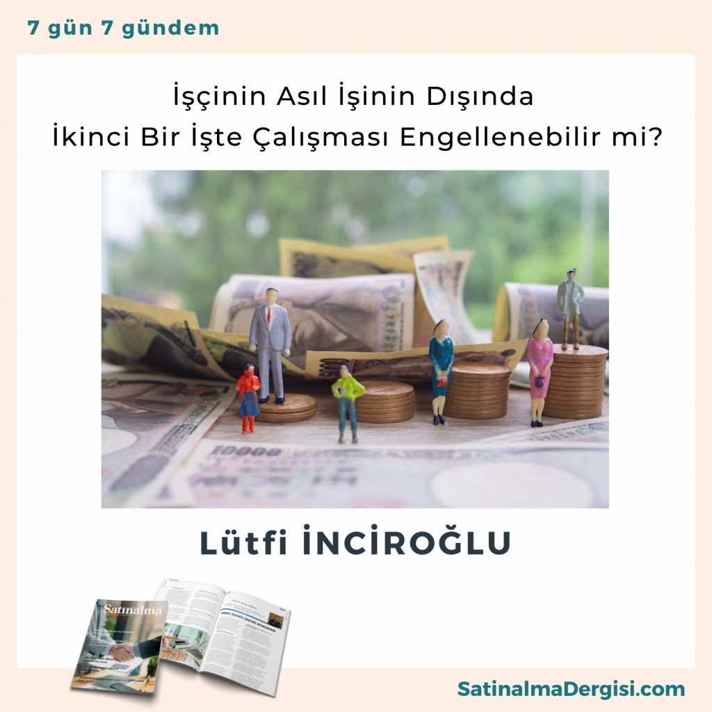 İşçinin Asıl İşinin Dışında İkinci Bir İşte çalışması Engellenebilir Mi Satınalma Dergisi 7 Gün 7 Gündem