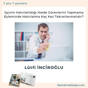 İşçinin Hatırlatıldığı Halde Görevlerini Yapmama Eyleminde Hatırlatma Kaç Kez Tekrarlanmalıdır Satınalma Dergisi 7 Gün 7 Gündem