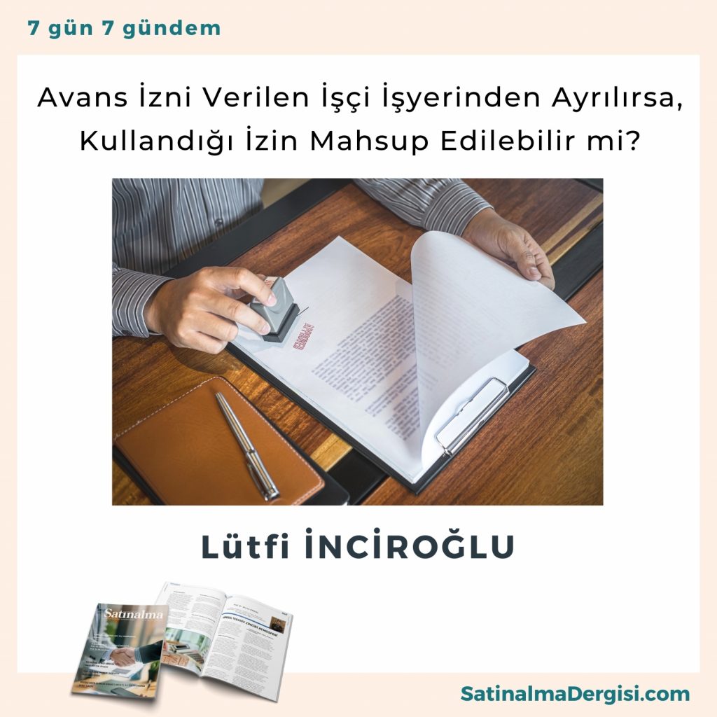 Avans İzni Verilen İşçi İşyerinden Ayrılırsa, Kullandığı İzin Mahsup Edilebilir Mi Satınalma Dergisi 7 Gün 7 Gündem