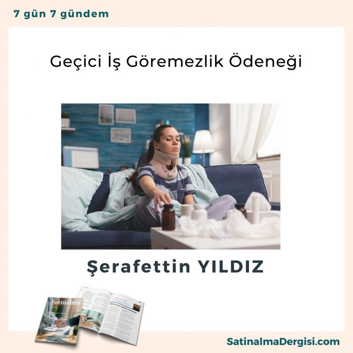 Geçici İş Göremezlik ödeneği Satınalma Dergisi 7 Gün 7 Gündem