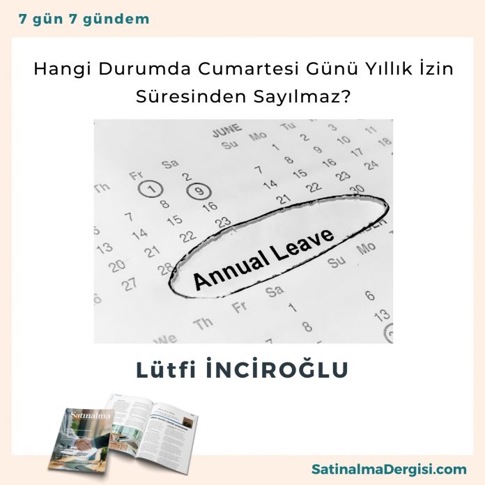 Hangi Durumda Cumartesi Günü Yıllık İzin Süresinden Sayılmaz Satınalma Dergisi 7 Gün 7 Gündem