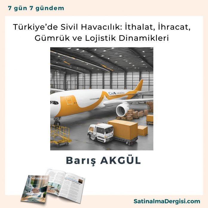 Türkiye’de Sivil Havacılık İthalat, İhracat, Gümrük Ve Lojistik Dinamikleri Satınalma Dergisi 7 Gün 7 Gündem